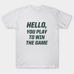 Hello, You Play To Win The Game T-Shirt